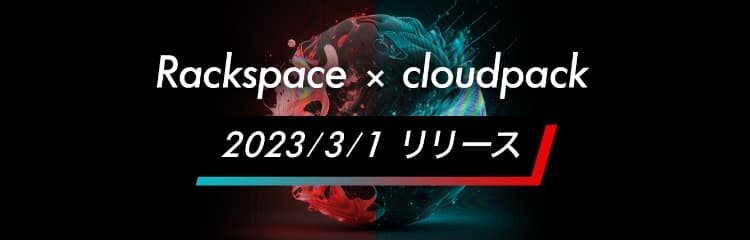 Rackspace × cloudpack 2023/3/1 リリース